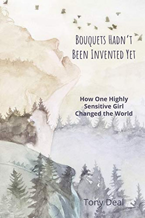 Bouquets Hadn't Been Invented Yet: How One Highly Sensitive Girl Changed the World