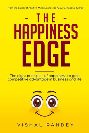 The Happiness Edge : The Eight Principles Of Happiness To Gain Competitive Advantage In Business And Life (Positive Thinking, Business Strategy, Decluttering And Organizing)