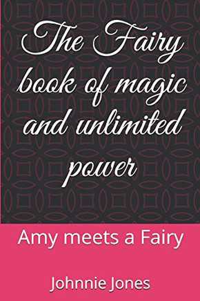 The Fairy Book Of Magic And Unlimited Power: Amy Meets A Fairy
