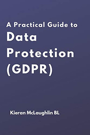 A Practical Guide To Data Protection (Gdpr)