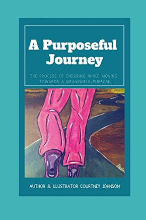 A Purposeful Journey: The Process Of Enduring While Moving Towards A Meaningful Purpose