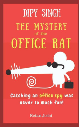 Dipy Singh - The Mystery of the Office Rat: Catching an office spy was never so much fun