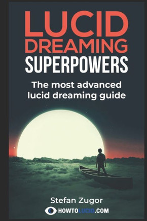 Lucid Dreaming Superpowers: Your Ultimate Guide To Mastering Lucid Dreaming And Experiencing Superpowers