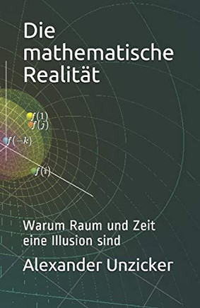 Die mathematische Realität: Warum Raum und Zeit eine Illusion sind (German Edition)