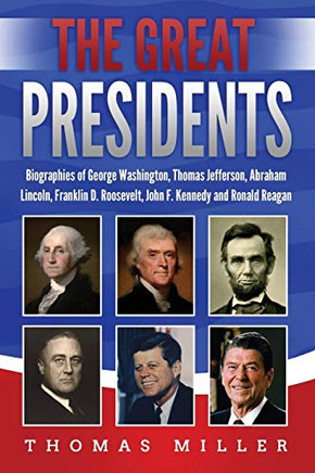The Great Presidents: Biographies Of George Washington, Thomas Jefferson, Abraham Lincoln, Franklin D. Roosevelt, John F. Kennedy And Ronald Reagan