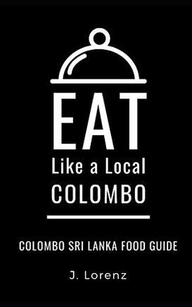 EAT LIKE A LOCAL-COLOMBO: Colombo Sri Lanka Food Guide (Eat Like a Local World)