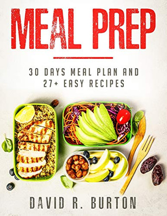 Meal Prep: A Complete Meal Prep Cookbook With 30 Days Meal Plan For Weight Loss And 27 Easy, Packable Recipes
