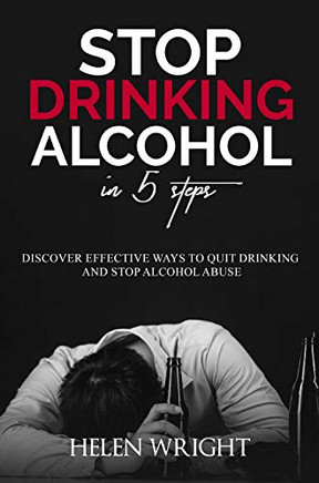 Stop Drinking Alcohol in 5 Steps: Discover Effective Ways to Quit Drinking and Stop Alcohol Abuse