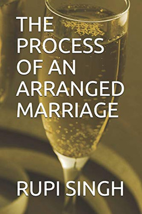THE PROCESS OF AN ARRANGED MARRIAGE: A personal insight into arranged marriages.