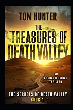 The Treasures Of Death Valley: An Archaeological Thriller: The Secrets Of Death Valley, Book 1