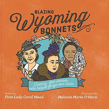 Blazing Wyoming Bonnets: Twenty-five women who helped forge our state