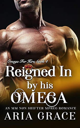 Reigned In By His Omega: M/M Non Shifter MPreg Romance (Omega For Hire)