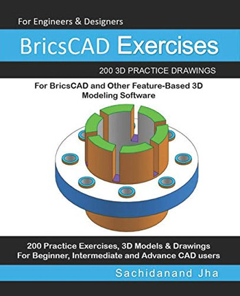 Bricscad Exercises: 200 3D Practice Drawings For Bricscad And Other Feature-Based 3D Modeling Software
