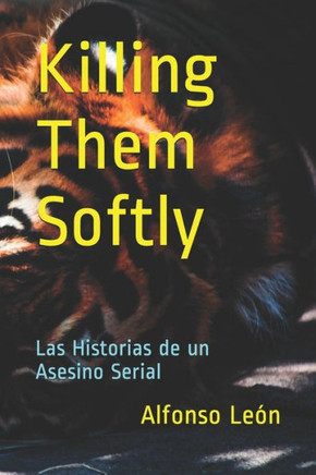 Killing Them Softly: Las Historias de un Asesino Serial (Spanish Edition)