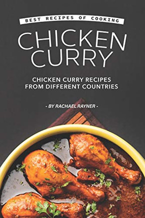 Best Recipes of Cooking Chicken Curry: Chicken Curry Recipes from Different Countries