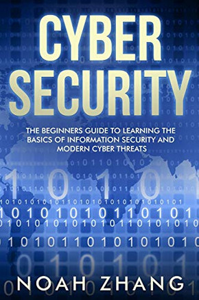 Cyber Security: The Beginners Guide to Learning The Basics of Information Security and Modern Cyber Threats