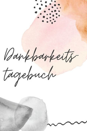 Dankbarkeitstagebuch: tägliche AchtsamkeitsUbung zum Dankbarkeit Lernen | FUr Männer, Frauen, Jugendliche & Kinder | Creative (German Edition)