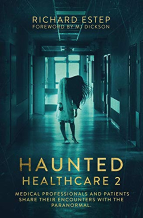 Haunted Healthcare 2: Medical Professionals And Patients Share Their Encounters With The Paranormal