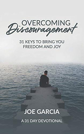 Overcoming Discouragement: 31 Keys To Bring You Freedom And Joy