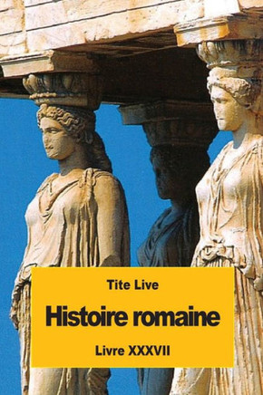 Histoire Romaine: Livre Xxxvii (French Edition)