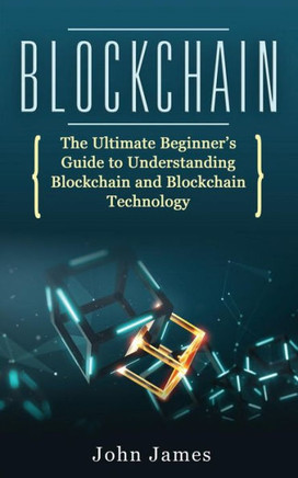 Blockchain: The Ultimate Beginner?s Guide to Understanding Blockchain and Blockchain Technology (digital assets)