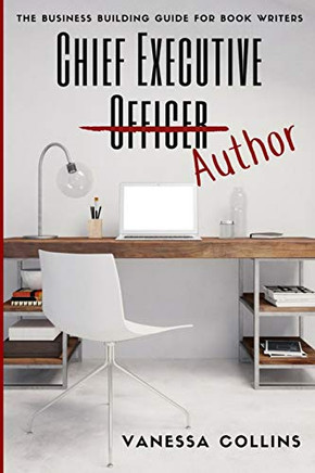 Chief Executive Author: The Business Building Guide for Book Writers