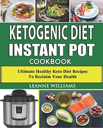 Ketogenic Diet Instant Pot Cookbook: Ultimate Healthy Keto Diet Recipes to reclaim your health (keto diet cookbook, Instant Pot Low Carb Recipes)