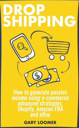 Dropshipping: How to generate passive income using e-commerce advanced strategies, Shopify, Amazon FBA and eBay - 9781797699615