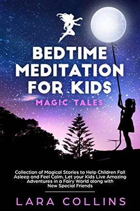 Bedtime Meditation For Kids: Magic Tales.Collection Of Magical Stories To Help Children Fall Asleep And Feel Calm.Let Your Kids Live Amazing Adventures In A Fairy World Along With New Special Friends