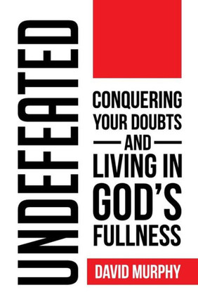 Undefeated: Conquering Your Doubts And Living In God'S Fullness Undefeated: Conquering Your Doubts And Living In God'S Fullness