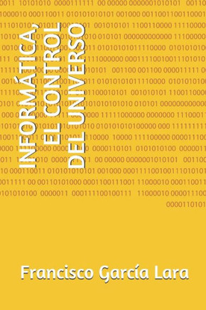 INFORMaTICA, EL CONTROL DEL UNIVERSO (FICCIÓN - EDUCATIVA) (Spanish Edition)