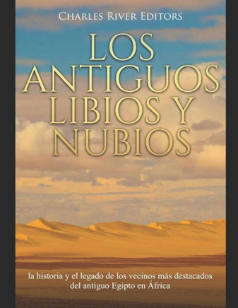 Los Antiguos Libios Y Nubios : La Historia Y El Legado De Los Vecinos Más Destacados Del Antiguo Egipto En África - 9781692297824