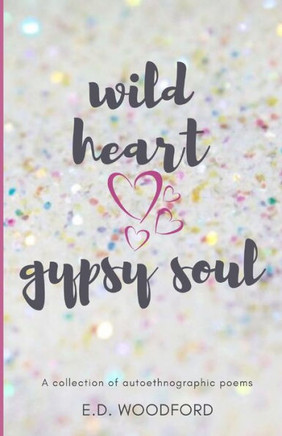 Wild Heart. Gypsy Soul. : A Collection Of Autoethnographic Poems