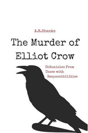 The Murder Of Elliot Crow : Chronicles From Those With Responsibilities