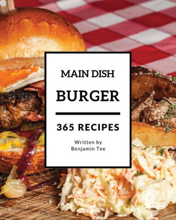 Burger for Main Dish 365: Enjoy 365 Days With Amazing Burger For Main Dish Recipes In Your Own Burger For Main Dish Cookbook! [Book 1]