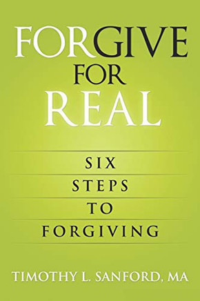 Forgive For Real: Six Steps To Forgiving