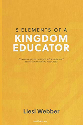5 Elements of a Kingdom Educator: Discover your Kingdom advantage in the classroom