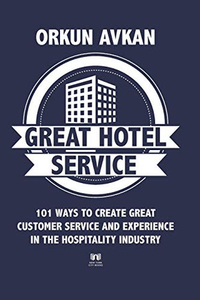 Great Hotel Service: 101 Ways To Create Great Customer Service And Experience In The Hospitality Industry