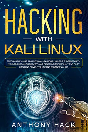 Hacking with Kali Linux: Step by Step Guide To Learn Kali Linux for Hackers, Cybersecurity, Wireless Network Security and Penetration Testing. Your First Hack and Computer Hacking Beginners Guide Hacking with Kali Linux: Step by Step Guide To Learn Kali Linux for Hackers, Cybersecurity, Wireless Network Security and Penetration Testing. Your First Hack and Computer Hacking Beginners Guide