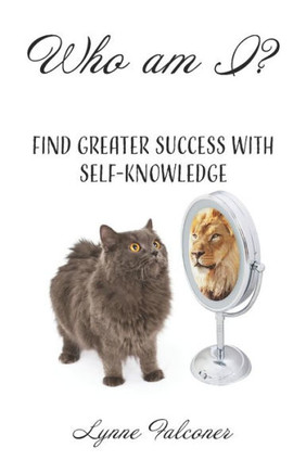 Who Am I? : Find Greater Success With Self-Knowledge