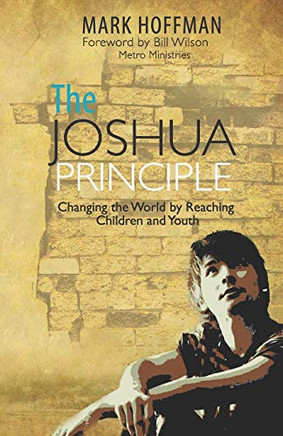 The Joshua Principle: Changing The World By Reaching Children And Youth