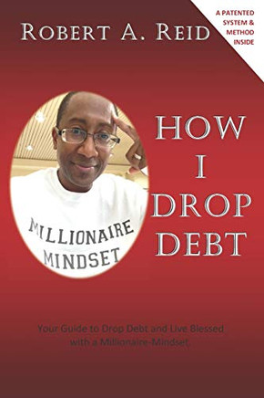 How I Drop Debt: Your Guide To Drop Debt And Live Blessed With A Millionaire-Mindset.