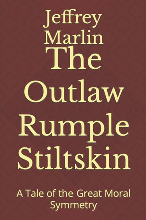 The Outlaw Rumple Stiltskin: A Tale Of The Great Moral Symmetry