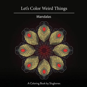 Let'S Color Weird Things : Mandalas