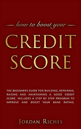 Credit Score: The beginners guide for building, repairing, raising and maintaining a good credit score. Includes a step by step program to improve and boost your bank rating.