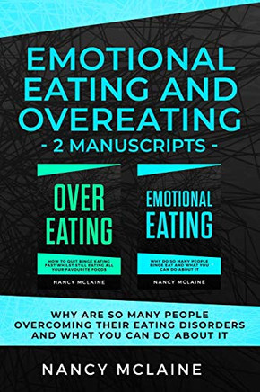 Emotional Eating And Overeating: (2 Manuscripts) Why Are So Many People Overcoming Their Eating Disorders And What You Can Do About It