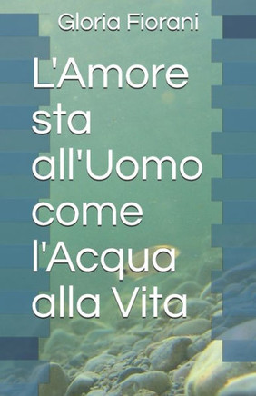 L'Amore sta all'Uomo come l'Acqua alla Vita (Italian Edition)