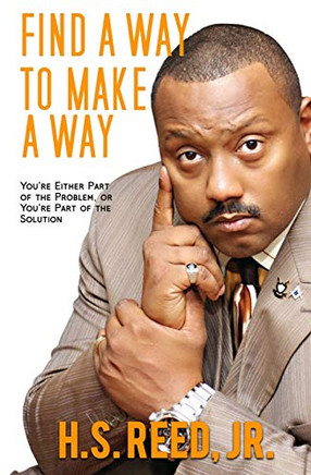Find A Way To Make A Way!: You'Re Either Part Of The Problem, Or You'Re Part Of The Solution