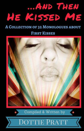 ...And Then He Kissed Me: A Collection Of 32 Monologues About First Kisses