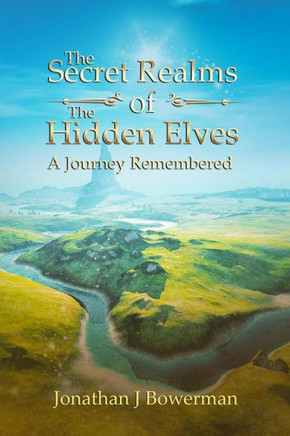 The Secret Realms Of The Hidden Elves : A Journey Remembered